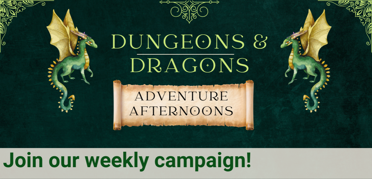 Green background with dragons and text "Dungeons & Dragons Adventure Afternoon: Join us for our weekly campaign!"